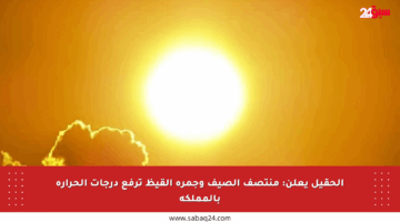 الحقيل يعلن: منتصف الصيف وجمرة القيظ ترفع درجات الحرارة بالمملكة
